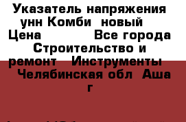 Указатель напряжения унн Комби (новый) › Цена ­ 1 200 - Все города Строительство и ремонт » Инструменты   . Челябинская обл.,Аша г.